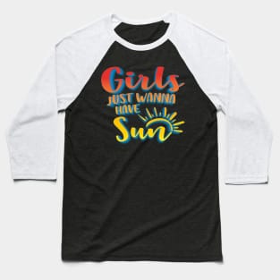 Girls Just Wanna Have Sun Baseball T-Shirt